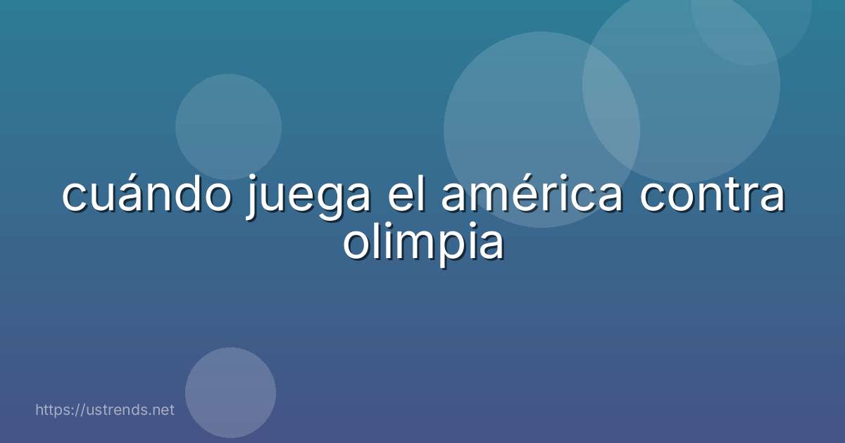 cuándo juega el américa contra olimpia