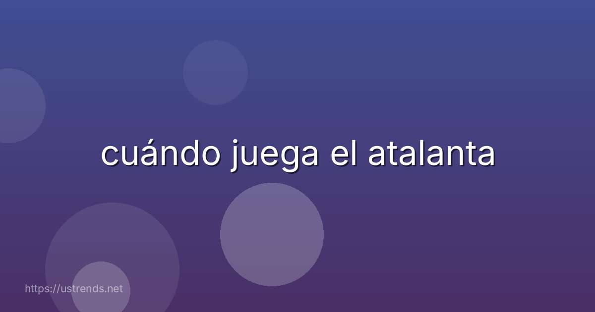 cuándo juega el atalanta