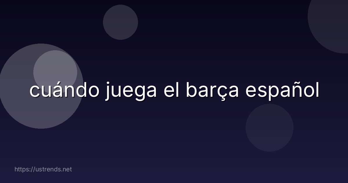 cuándo juega el barça español