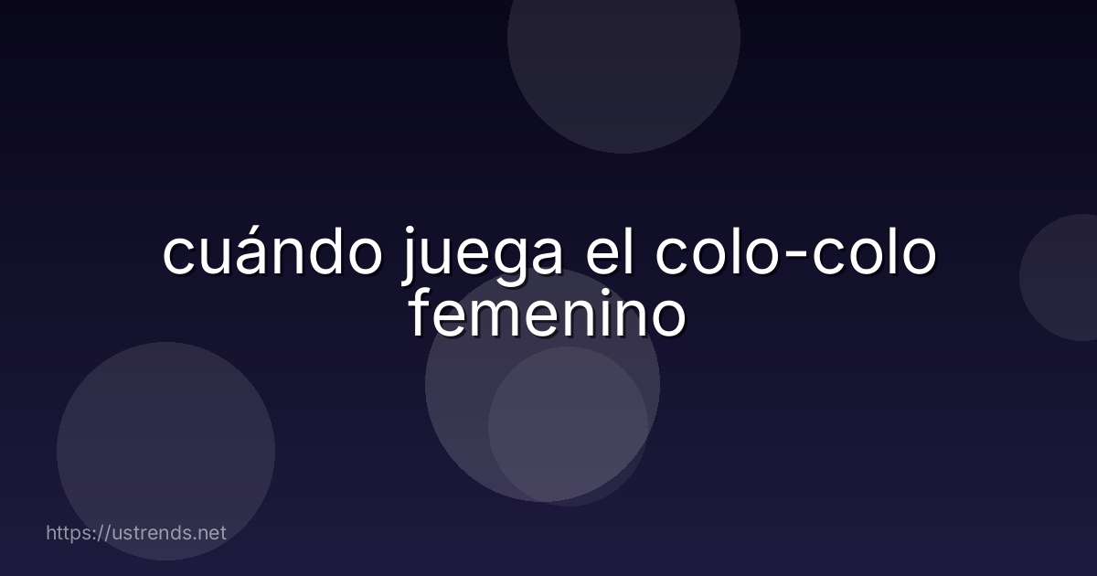 cuándo juega el colo-colo femenino