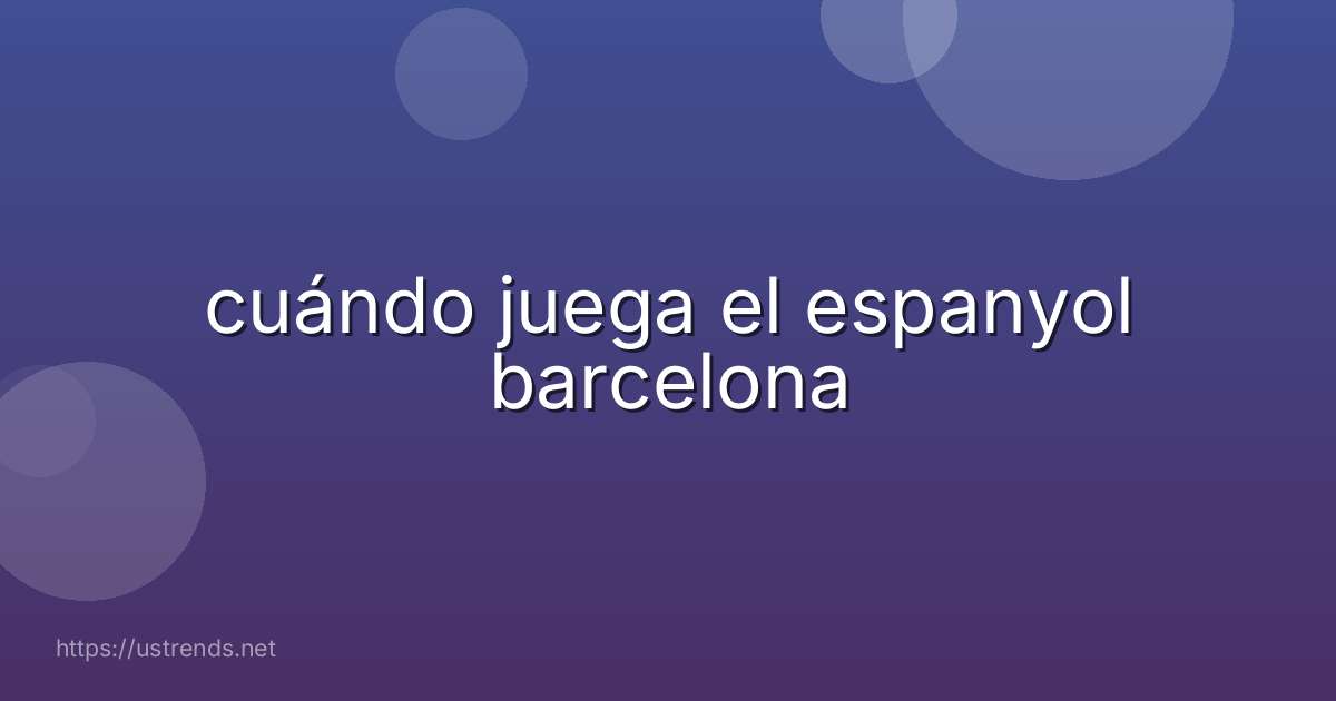 cuándo juega el espanyol barcelona