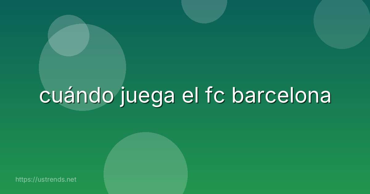 cuándo juega el fc barcelona