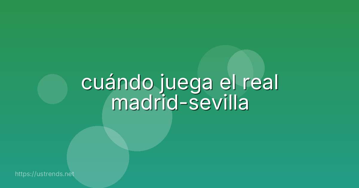 cuándo juega el real madrid-sevilla