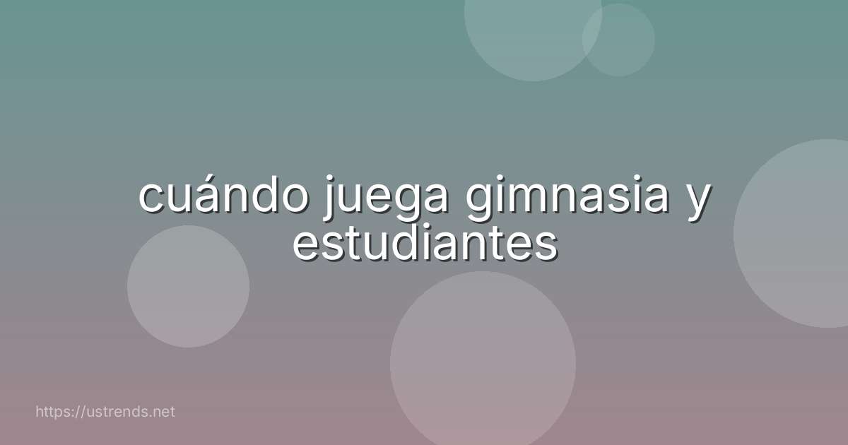 cuándo juega gimnasia y estudiantes