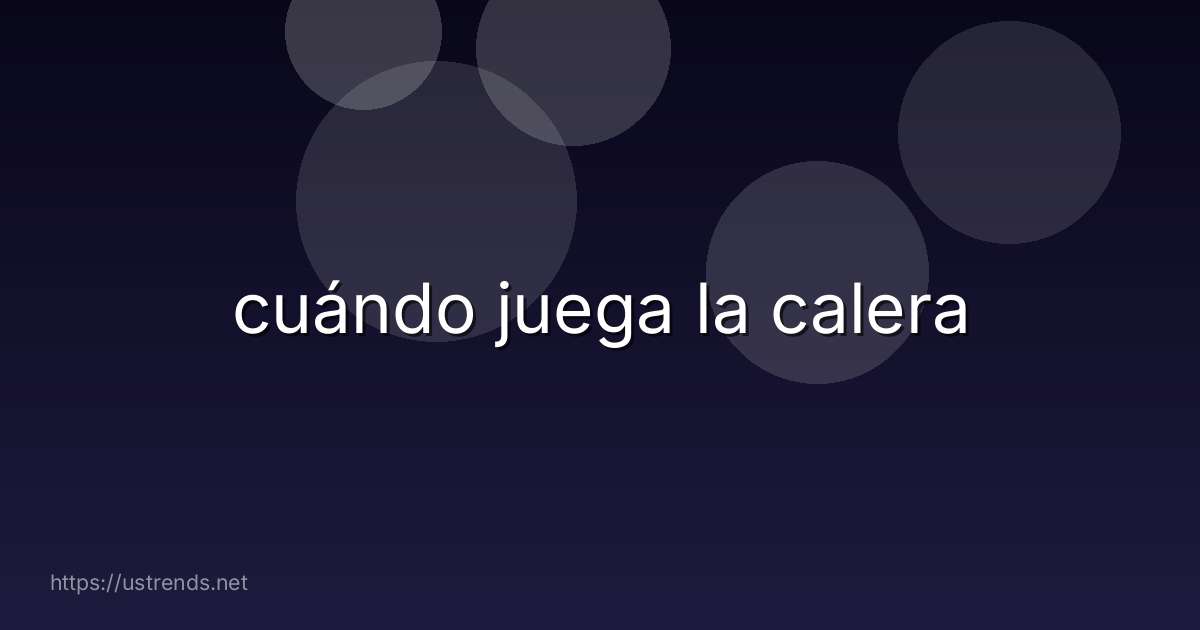 cuándo juega la calera