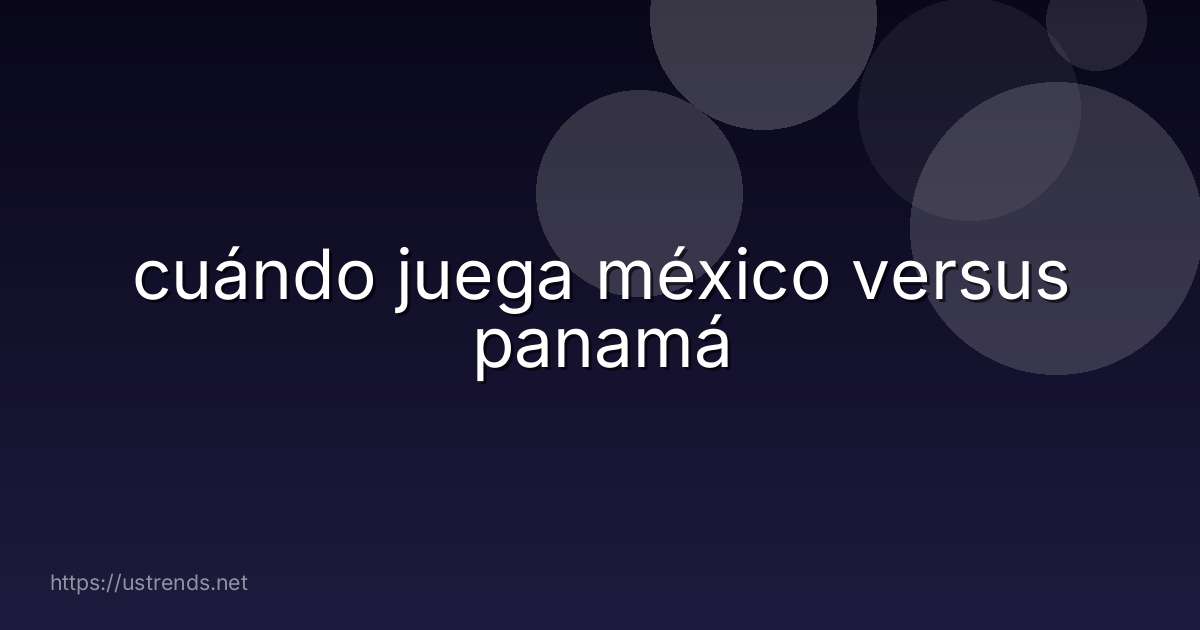 cuándo juega méxico versus panamá