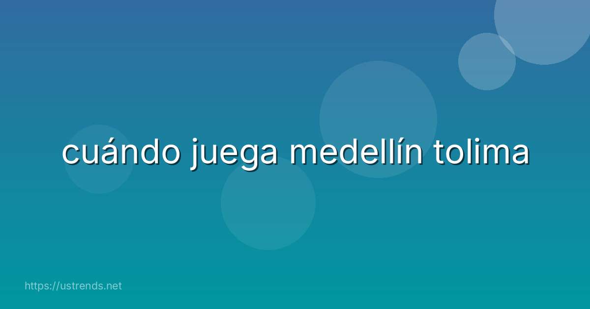 cuándo juega medellín tolima