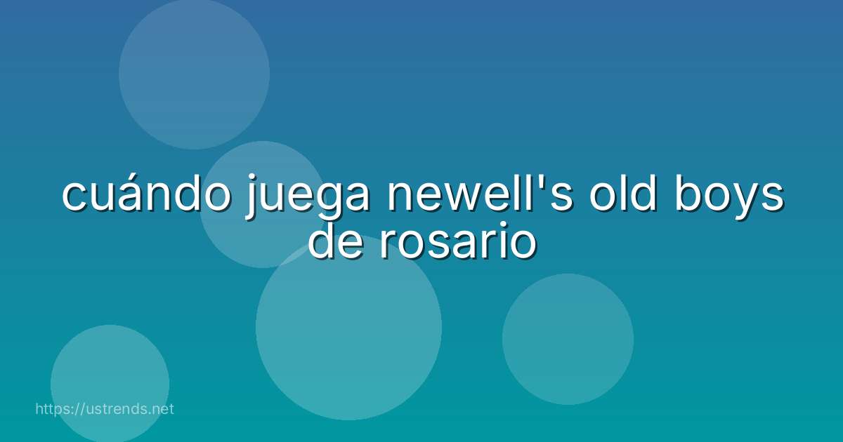 cuándo juega newell's old boys de rosario