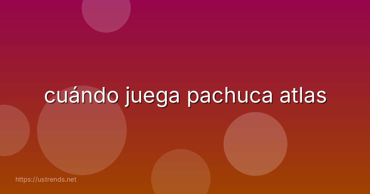 cuándo juega pachuca atlas