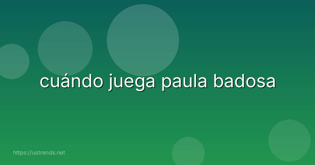 cuándo juega paula badosa