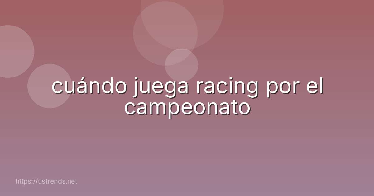 cuándo juega racing por el campeonato