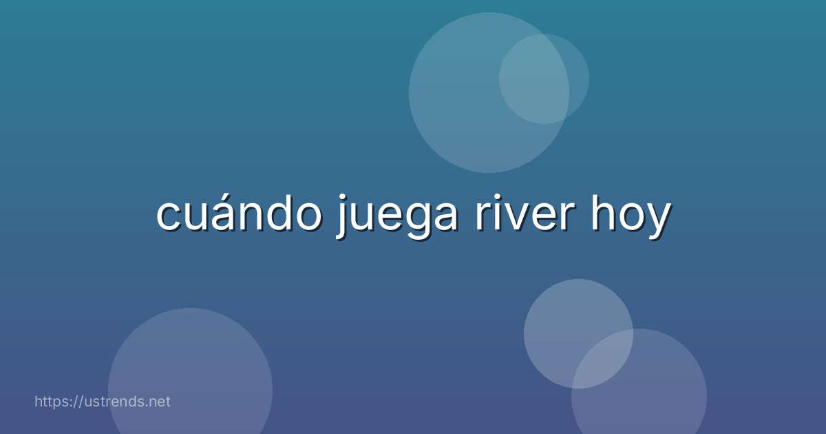cuándo juega river hoy