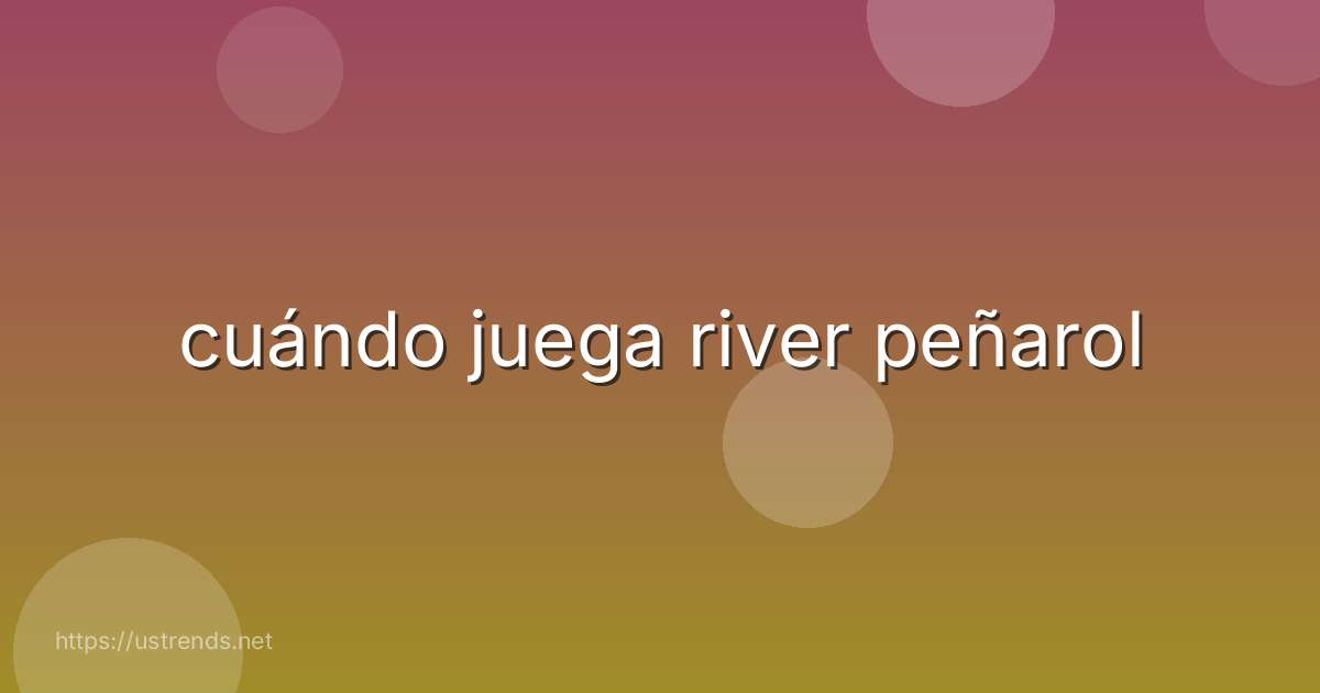 cuándo juega river peñarol