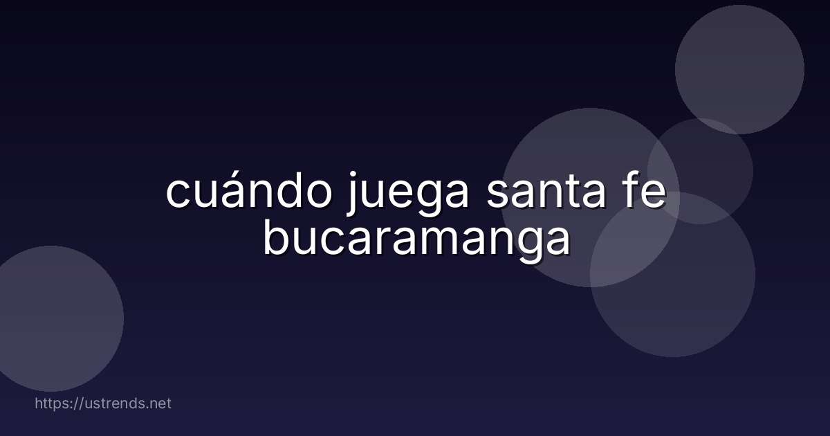 cuándo juega santa fe bucaramanga