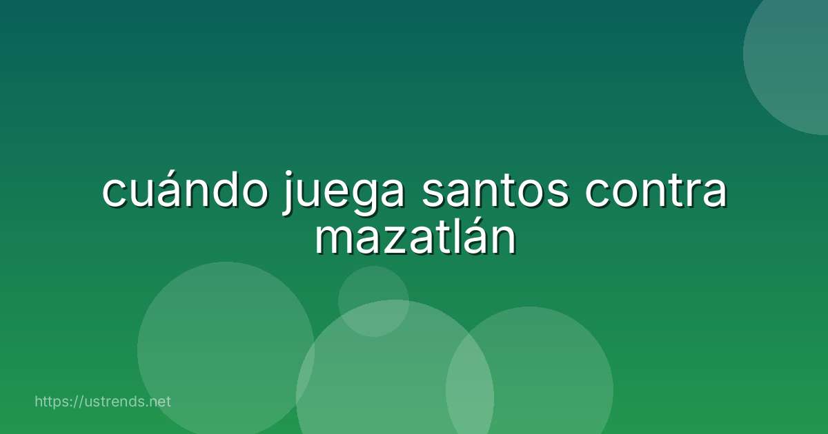 cuándo juega santos contra mazatlán