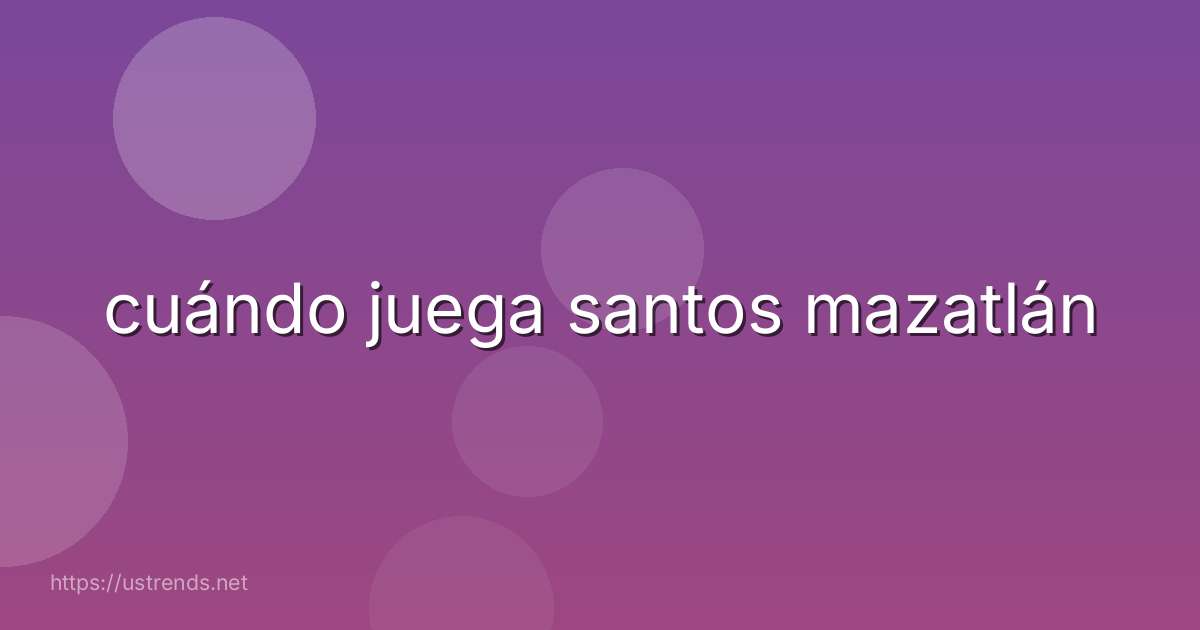 cuándo juega santos mazatlán