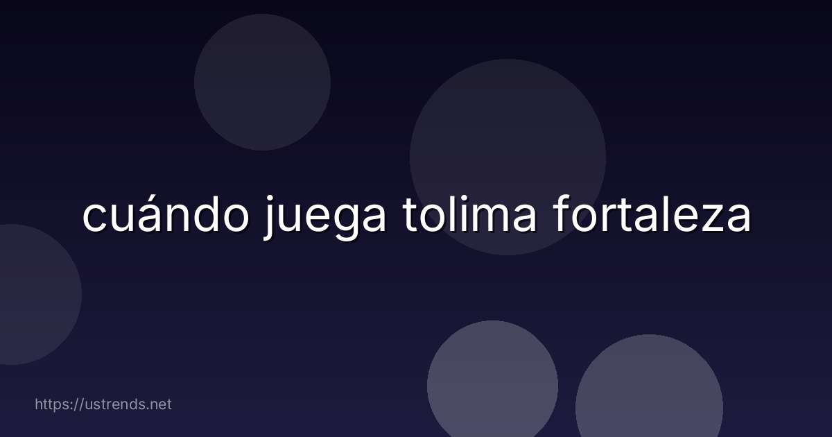 cuándo juega tolima fortaleza