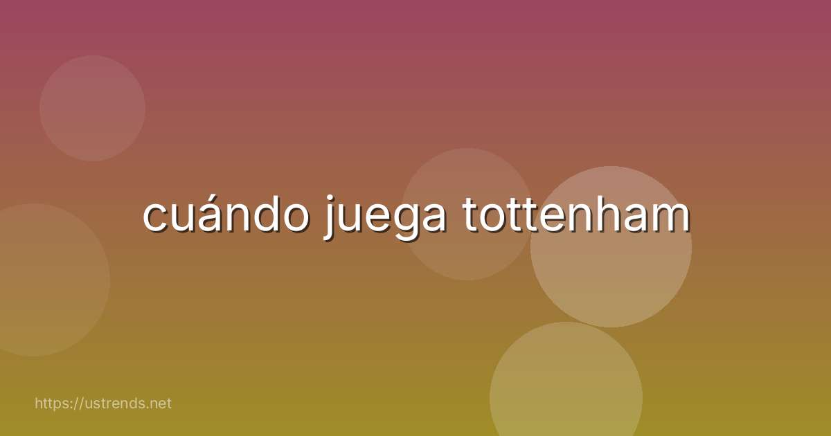 cuándo juega tottenham