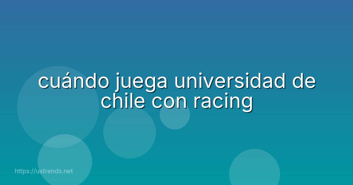 cuándo juega universidad de chile con racing