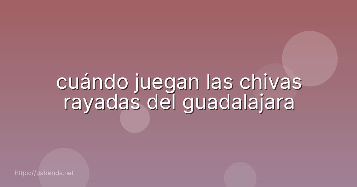 cuándo juegan las chivas rayadas del guadalajara