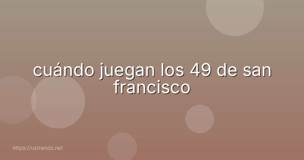cuándo juegan los 49 de san francisco