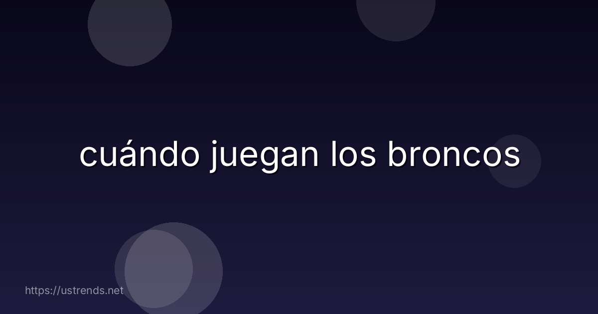 cuándo juegan los broncos