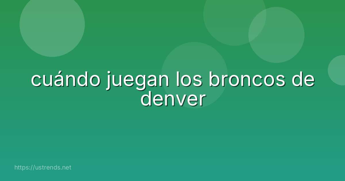 cuándo juegan los broncos de denver