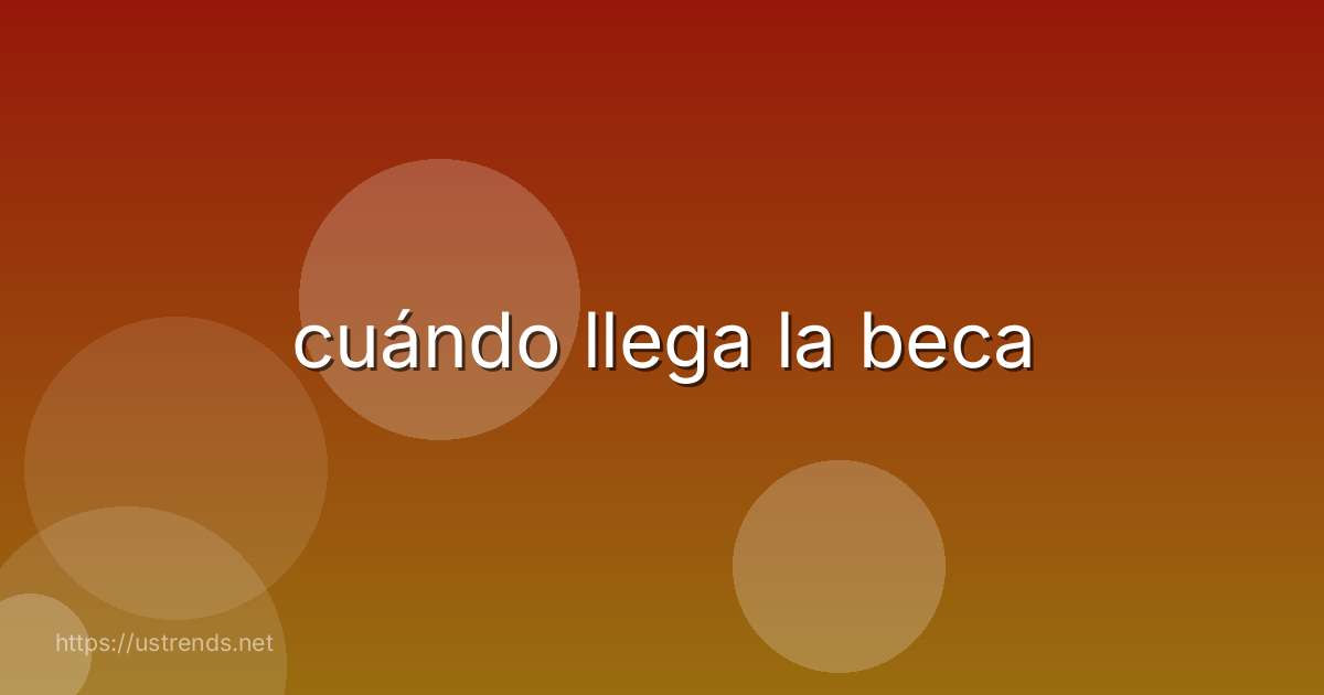 cuándo llega la beca