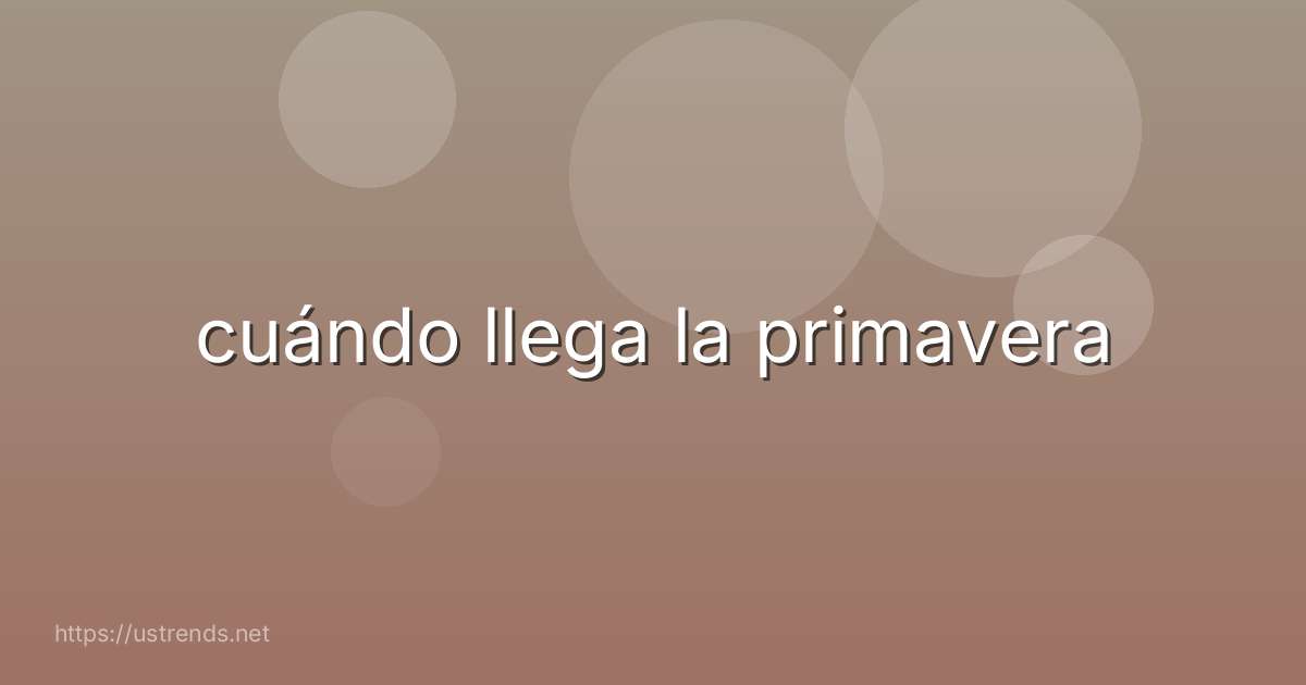 cuándo llega la primavera