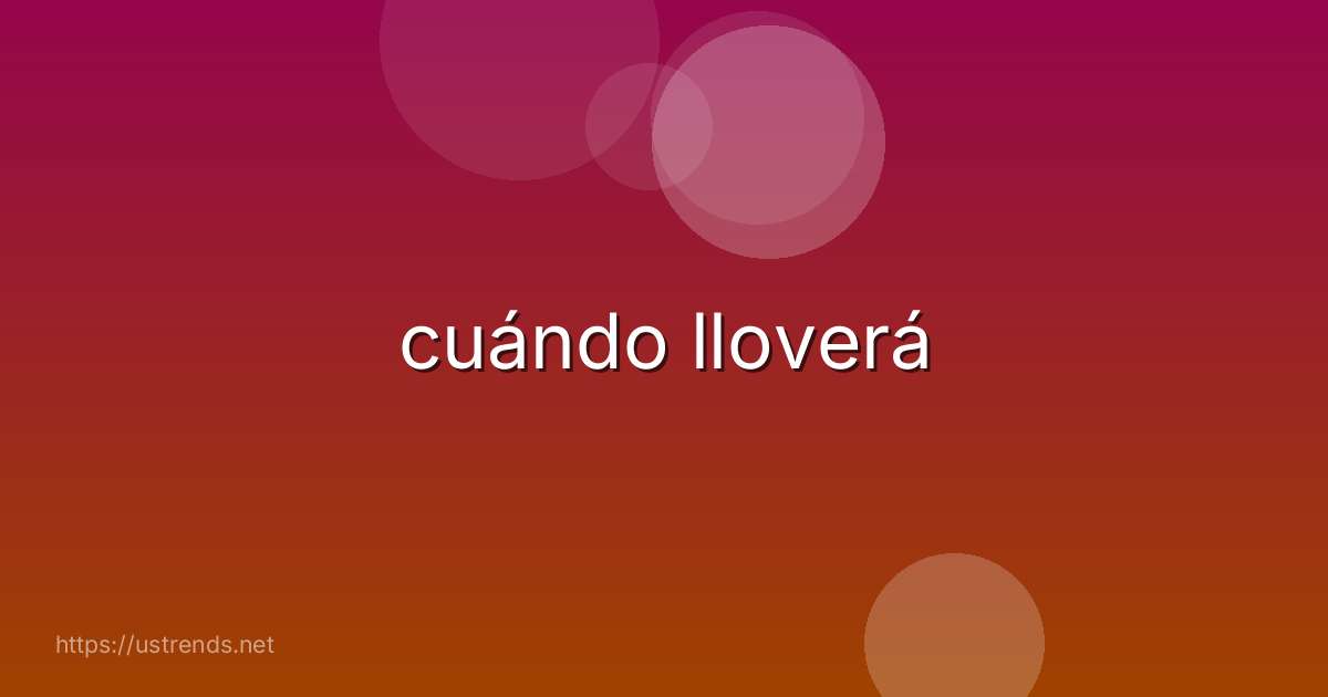 cuándo lloverá