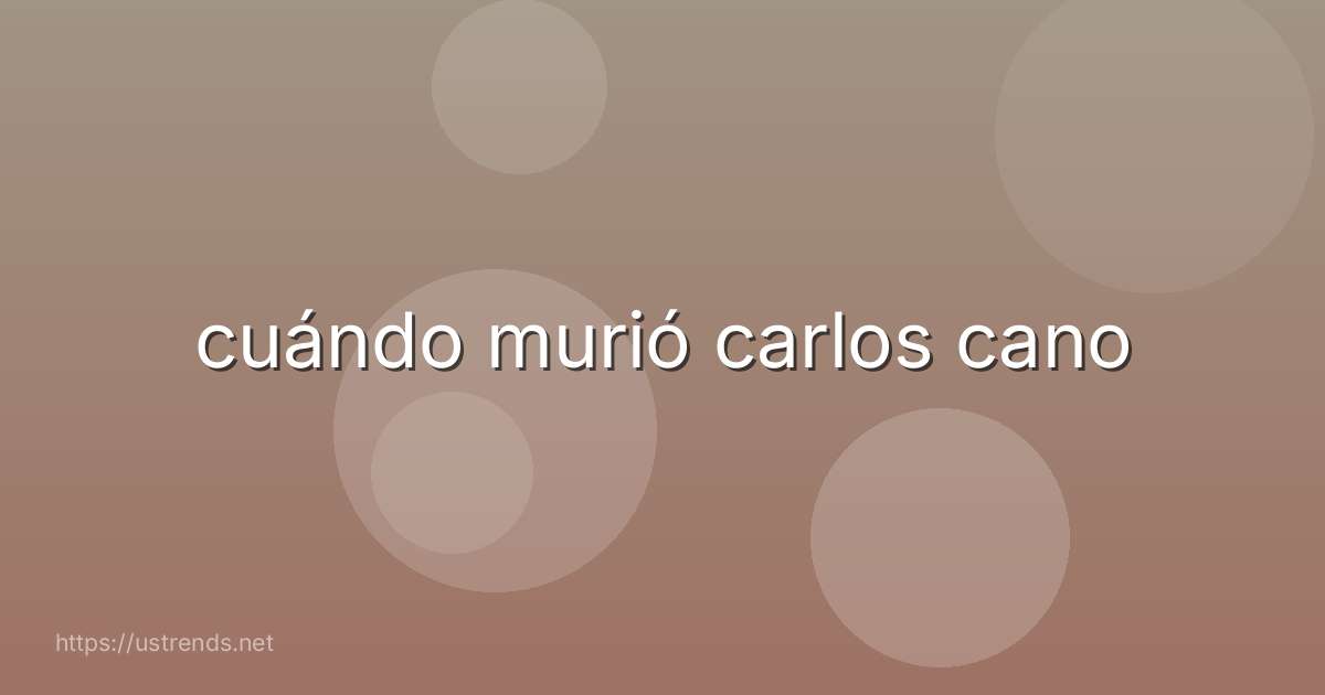 cuándo murió carlos cano