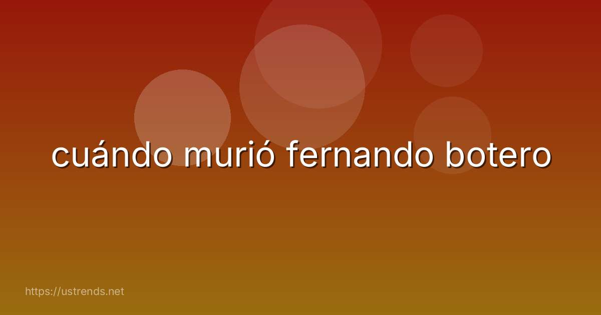 cuándo murió fernando botero