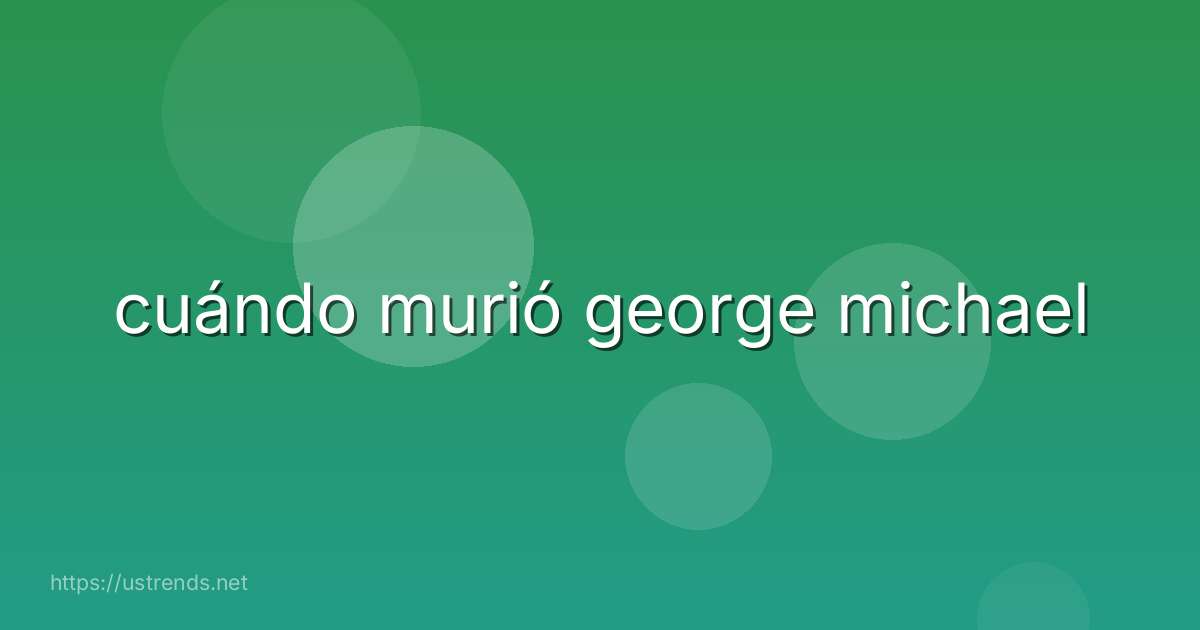 cuándo murió george michael