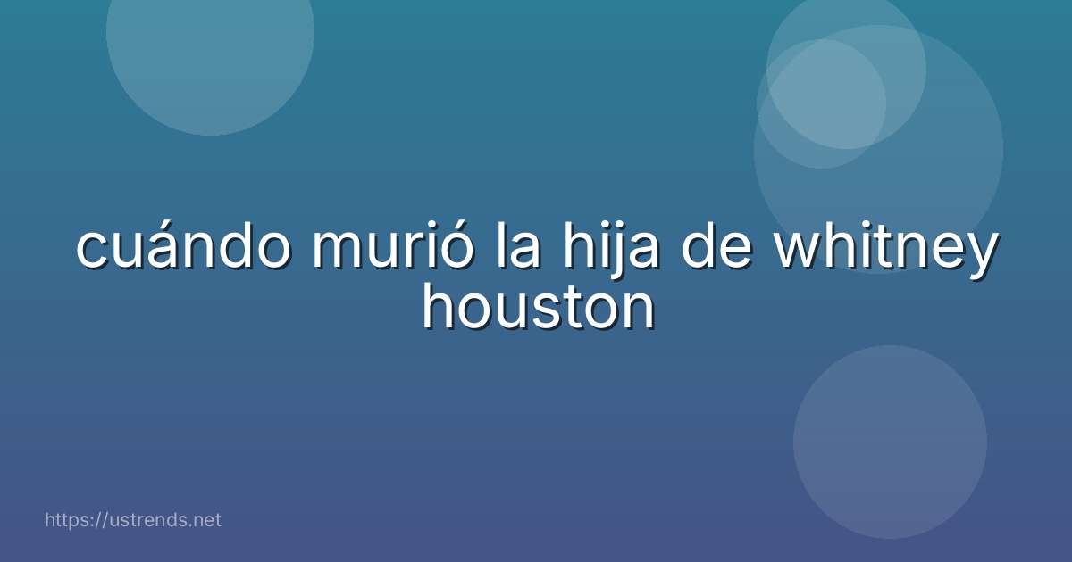cuándo murió la hija de whitney houston