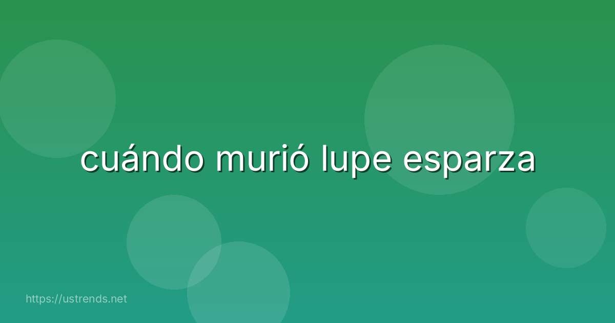 cuándo murió lupe esparza
