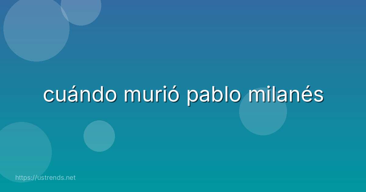 cuándo murió pablo milanés
