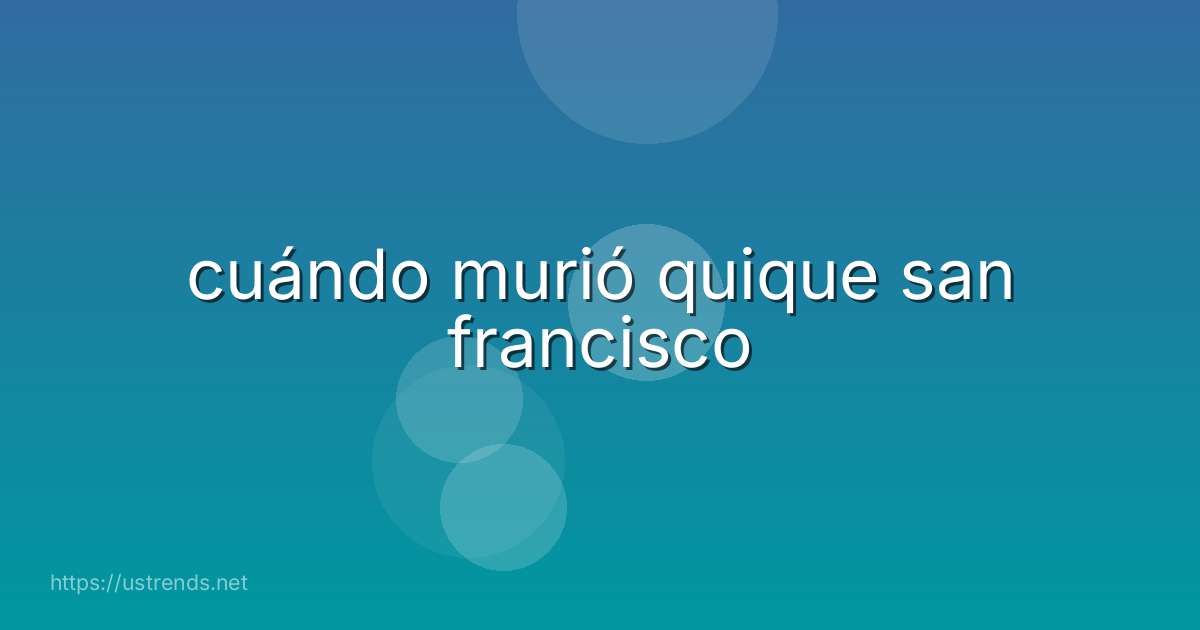 cuándo murió quique san francisco