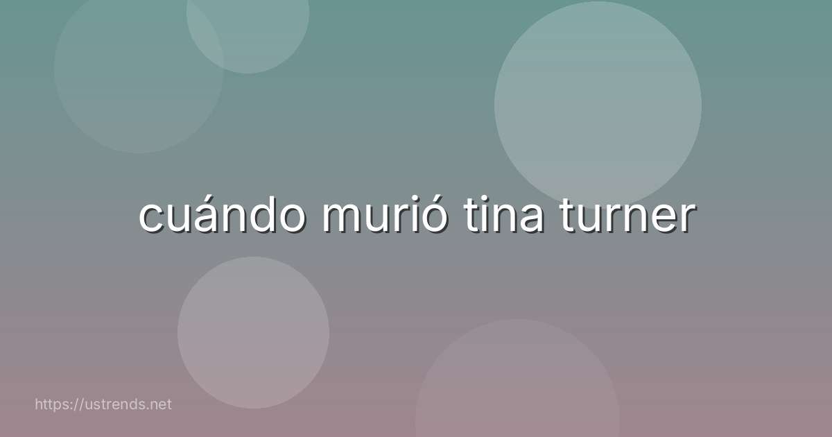 cuándo murió tina turner