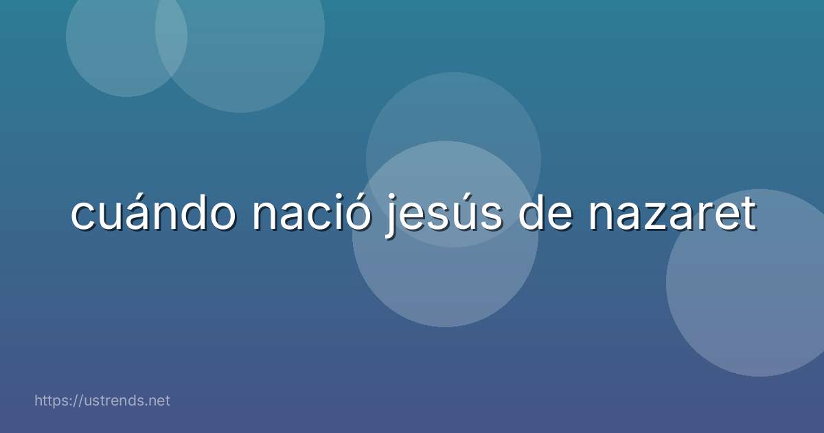 cuándo nació jesús de nazaret