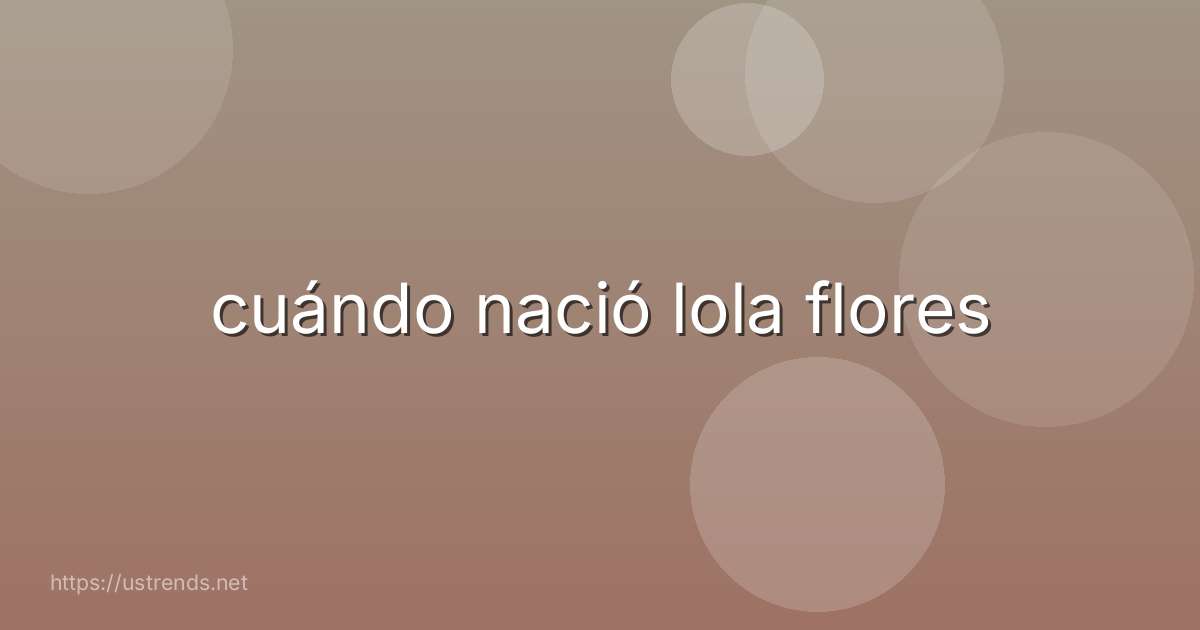 cuándo nació lola flores