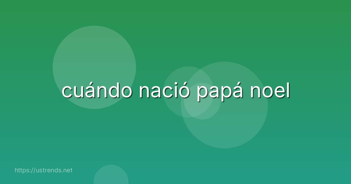 cuándo nació papá noel