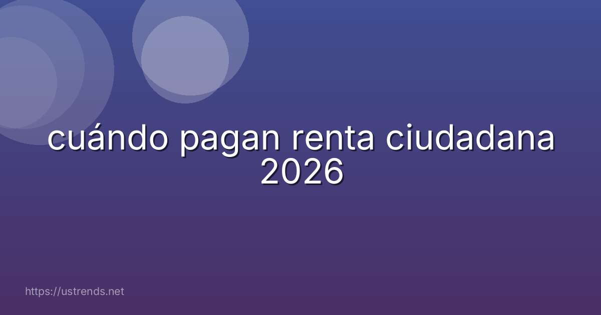 cuándo pagan renta ciudadana 2026