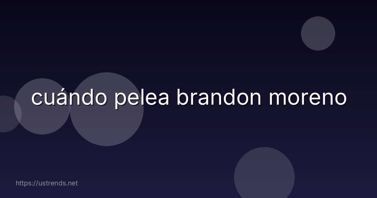 cuándo pelea brandon moreno