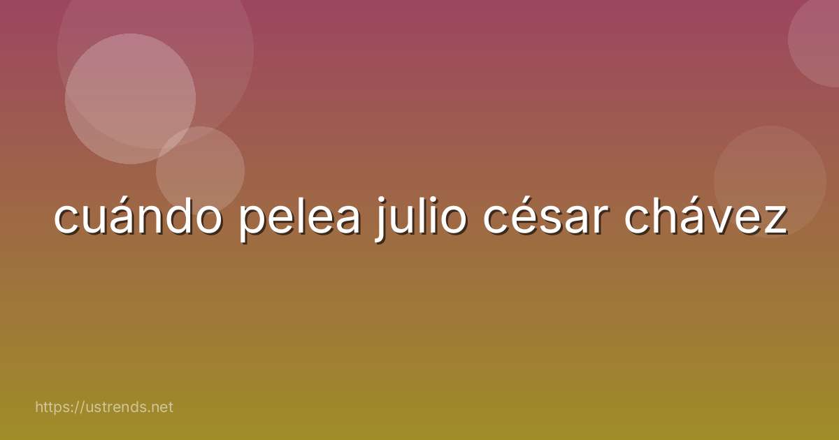 cuándo pelea julio césar chávez