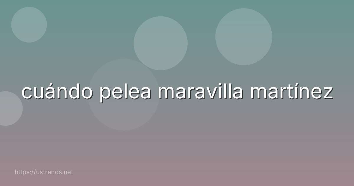 cuándo pelea maravilla martínez