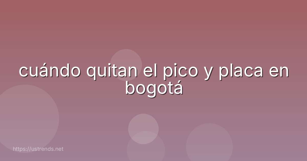 cuándo quitan el pico y placa en bogotá