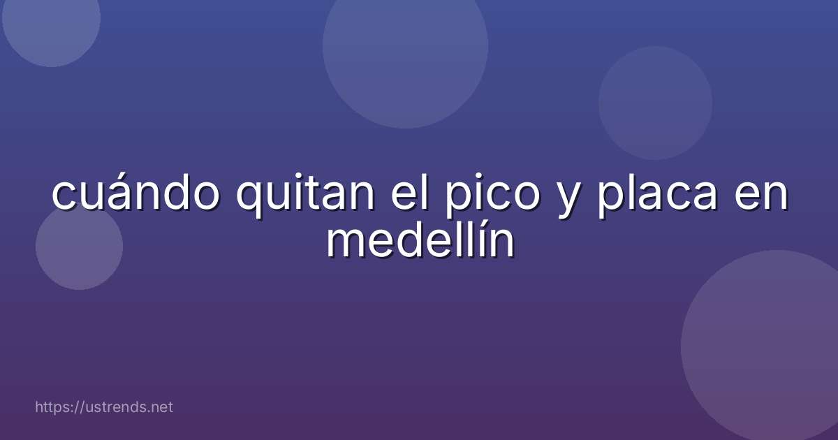 cuándo quitan el pico y placa en medellín