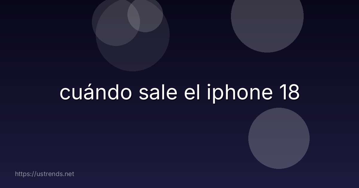 cuándo sale el iphone 18
