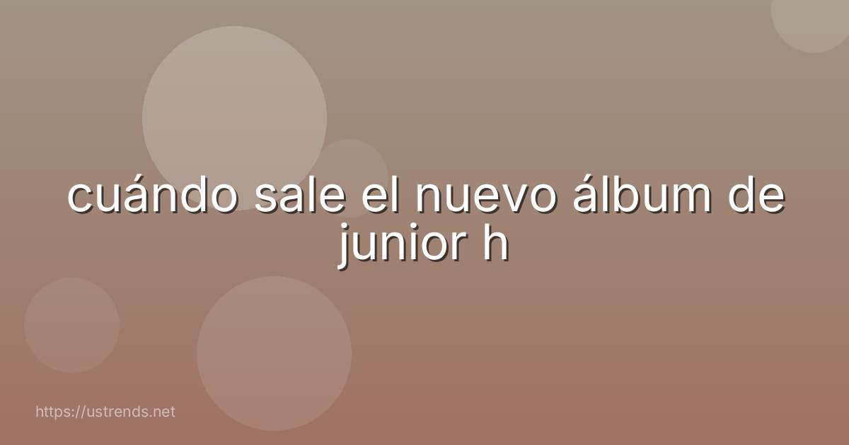 cuándo sale el nuevo álbum de junior h