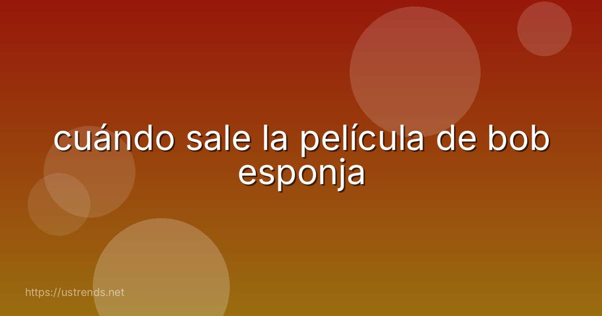 cuándo sale la película de bob esponja